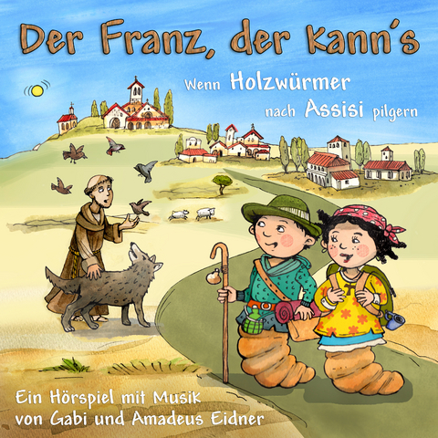 Der Franz, der kann's - Wenn Holzw&uuml;rmer nach Assisi pilgern - Amadeus Eidner, Gabi Eidner