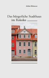 Das bürgerliche Stadthaus im Rokoko - Achim Ilchmann