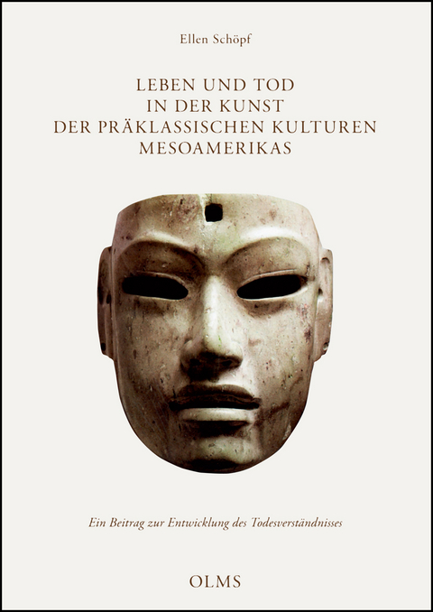 Leben und Tod in der Kunst der pr&auml;klassischen Kulturen Mesoamerikas - Ellen Sch&ouml;pf