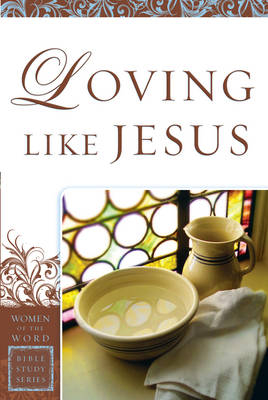 Loving Like Jesus (Women of the Word Bible Study Series) -  Sharon A. Steele