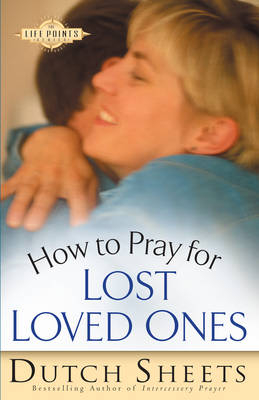 How to Pray for Lost Loved Ones (The Life Points Series) -  Dutch Sheets