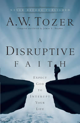 Disruptive Faith -  A.W. Tozer