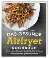 Das gesunde Airfryer-Kochbuch - Dana Angelo White