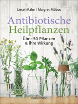 Antibiotische Heilpflanzen - Liesel Malm, Margret M&ouml;bus