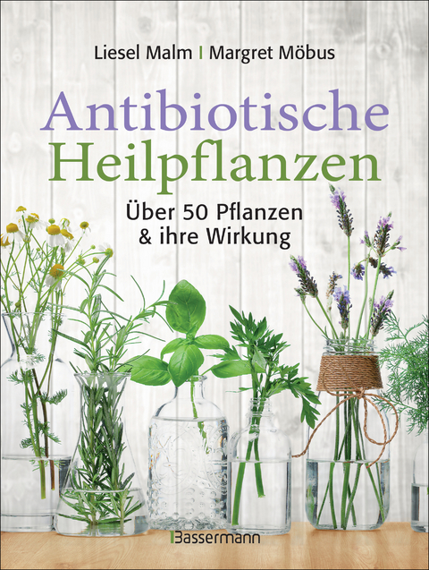 Antibiotische Heilpflanzen - Liesel Malm, Margret M&ouml;bus