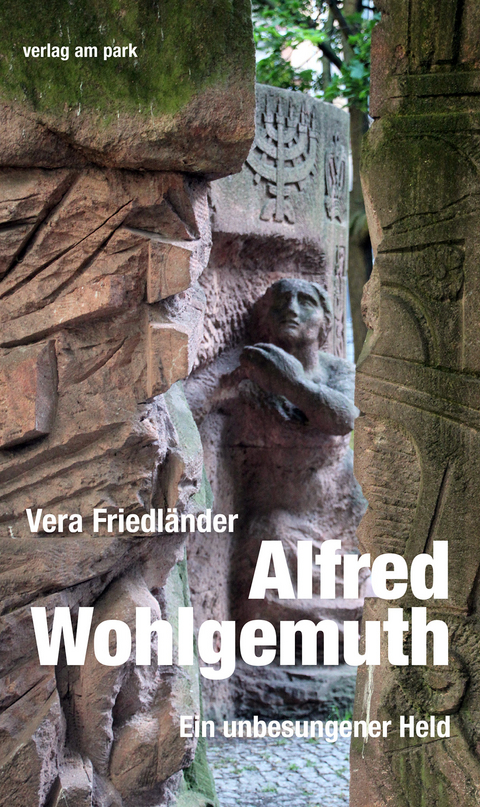 Alfred Wohlgemuth. Ein unbesungener Held - Vera Friedl&auml;nder