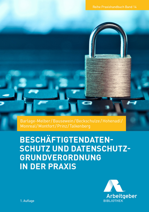 Besch&auml;ftigtendatenschutz und Datenschutz-Grundverordnung in der Praxis - Eva Barlage-Melber, Christoph Bausewein, Martin Beckschulze, Tobias Hohenadl, Manfred Monreal, Stephanie Montfort, Sibylle Talkenberg