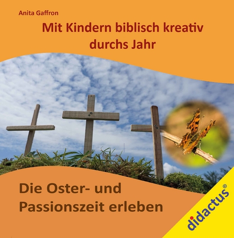 Religi&ouml;ses Erleben mit Kindern: Die Oster- und Passionszeit erleben - Anita Gaffron