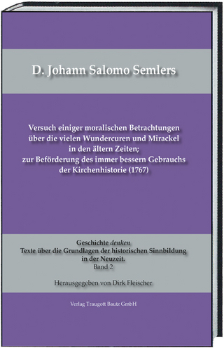 D. Johann Salomo Semlers Versuch einiger moralischen Betrachtungen über die vielen Wundercuren und Mirackel in den ältern Zeiten; zur Beförderung des immer bessern Gebrauchs der Kirchenhistorie (1767)