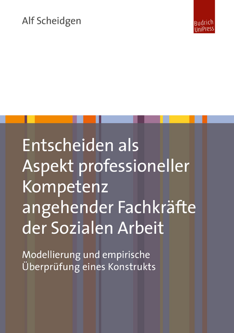Entscheiden als Aspekt professioneller Kompetenz angehender Fachkr&auml;fte der Sozialen Arbeit - Alf Scheidgen