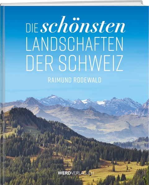 Die sch&ouml;nsten Landschaften der Schweiz - Raimund Rodewald
