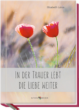 In der Trauer lebt die Liebe weiter - Elisabeth Lukas