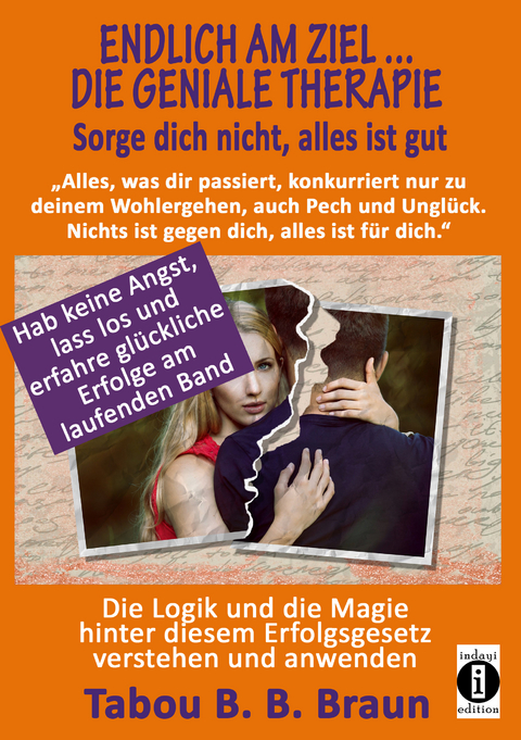 Endlich am Ziel ... die geniale Therapie - Sorge dich nicht, alles ist gut: "Alles, was dir passiert, konkurriert nur zu deinem Wohlergehen, auch Pech und Ungl&uuml;ck. Nichts ist gegen dich, alles ist f&uuml;r dich." - Tabou Bangant&eacute; Blessing Braun
