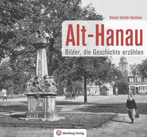 Alt-Hanau - Bilder die Geschichte erz&auml;hlen - Richard Schaffer-Hartmann