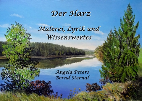 Der Harz - Malerei, Lyrik und Wissenswertes - Angela Peters, Bernd Sternal