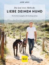 Die Jos&eacute;-Arce-Methode: Liebe Deinen Hund. Wie Sie beim Gassigehen die Beziehung st&auml;rken - Jos&eacute; Arce