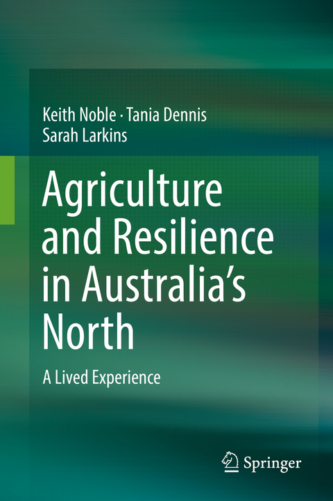Agriculture and Resilience in Australia&rsquo;s North - Keith Noble, Tania Dennis, Sarah Larkins