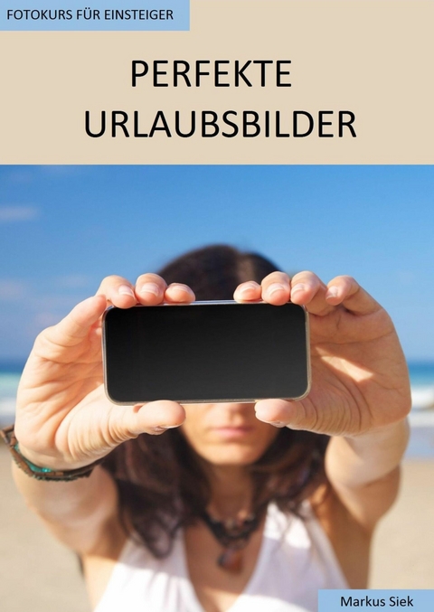 Fotokurs f&uuml;r Einsteiger - Perfekte Urlaubsbilder - Markus Siek