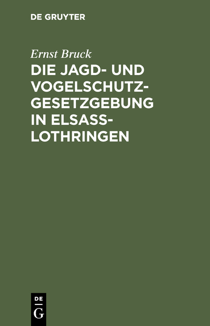 Die Jagd- und Vogelschutz-Gesetzgebung in Elsa&szlig;-Lothringen - Ernst Bruck