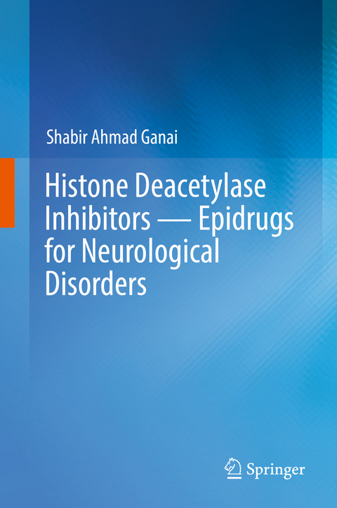 Histone Deacetylase Inhibitors &mdash; Epidrugs for Neurological Disorders - Shabir Ahmad Ganai