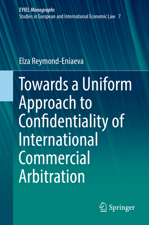Towards a Uniform Approach to Confidentiality of International Commercial Arbitration - Elza Reymond-Eniaeva