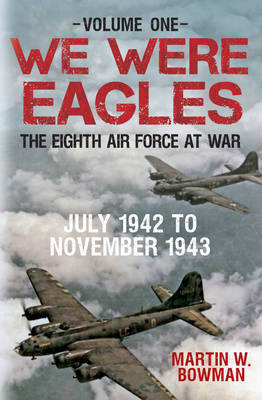 We Were Eagles Volume One -  Martin W. Bowman