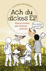 Ach du dickes Ei! - Meine Kinder, die H&uuml;hner und ich - Katrin Sewerin