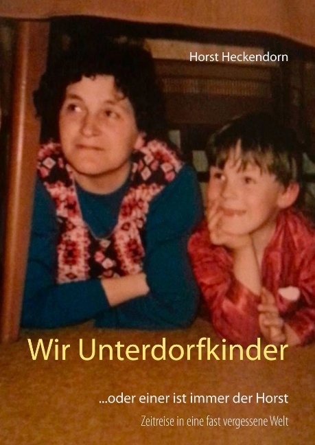 Wir Unterdorfkinder - Horst Heckendorn