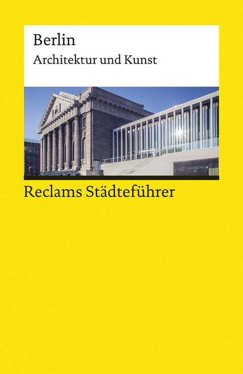 Reclams St&auml;dtef&uuml;hrer Berlin. Architektur und Kunst &ndash; Der Reisef&uuml;hrer f&uuml;r Kulturinteressierte - Elisabeth W&uuml;nsche-Werdehausen