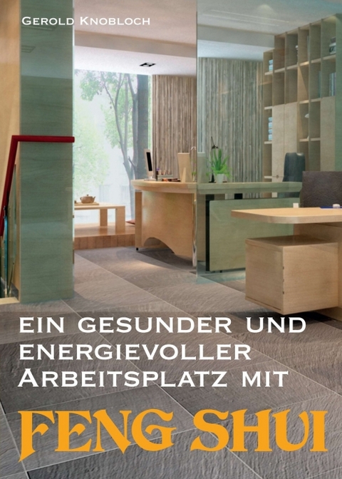 Ein gesunder und energievoller Arbeitsplatz mit Feng Shui - Gerold Knobloch