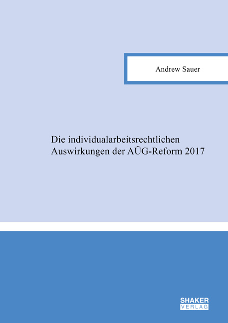 Die individualarbeitsrechtlichen Auswirkungen der A&Uuml;G-Reform 2017 - Andrew Sauer