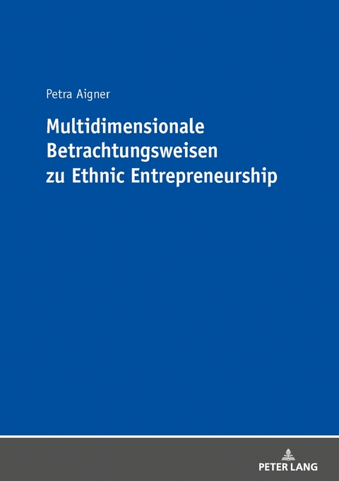 Multidimensionale Betrachtungsweisen zu Ethnic Entrepreneurship - Petra Aigner