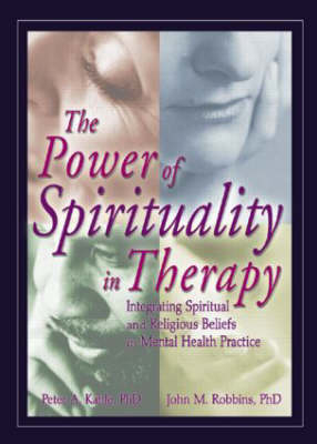 Power of Spirituality in Therapy -  Peter A Kahle,  John M Robbins