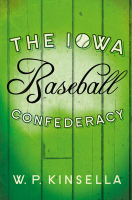 Iowa Baseball Confederacy -  W. P. Kinsella