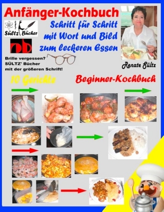 Anfänger-Kochbuch - Schritt für Schritt mit Wort und Bild zum leckeren Essen - Beginner-Kochbuch