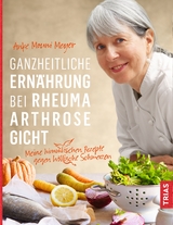 Ganzheitliche Ern&auml;hrung bei Rheuma, Arthrose, Gicht - Anke Mouni Meyer