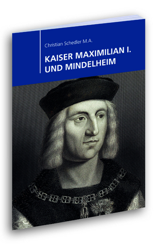 KAISER MAXIMILIAN I. UND MINDELHEIM
