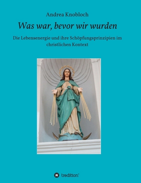 Was war, bevor wir wurden - Andrea Knobloch