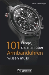 101 Dinge, die man &uuml;ber Armbanduhren wissen muss - Stefan Friesenegger