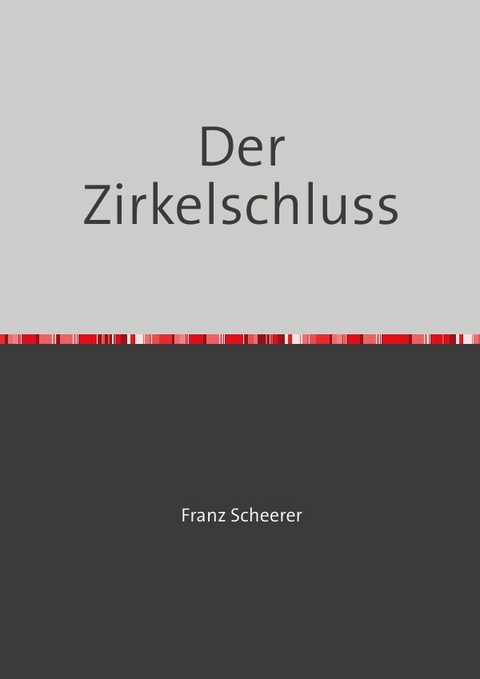 Der Zirkelschluss - Franz Scheerer