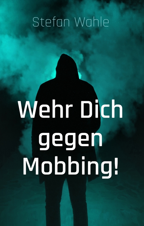 Wehr Dich gegen Mobbing! - Stefan Wahle