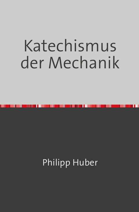 Katechismus der Mechanik - Philipp Huber