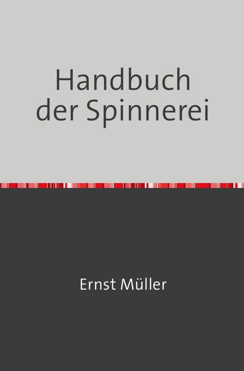 Handbuch der Spinnerei - Ernst M&uuml;ller