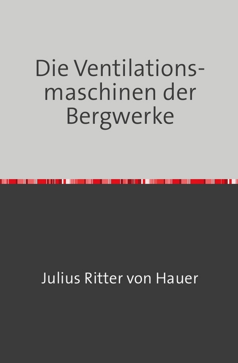 Die Ventilationsmaschinen der Bergwerke - Julius Ritter von Hauer