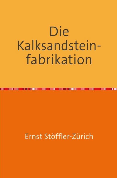 Die Kalksandsteinfabrikation - Ernst St&ouml;ffler-Z&uuml;rich
