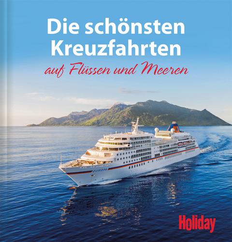 HOLIDAY Reisebuch: Die sch&ouml;nsten Kreuzfahrten auf Fl&uuml;ssen und Meeren - Brigitte von Imhof