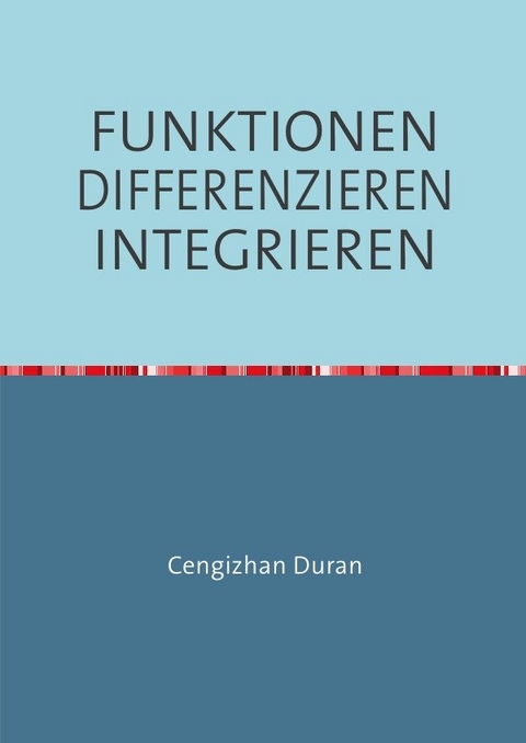 FUNKTIONEN DIFFERENZIEREN INTEGRIEREN - Cengizhan Duran
