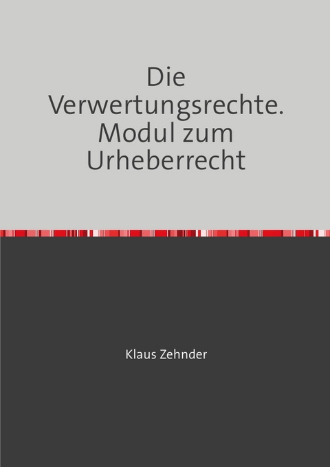 Die Verwertungsrechte - Klaus Zehnder