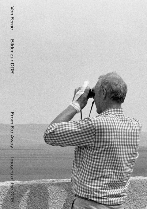Von Ferne. Bilder zur DDR / From Far Away. Images of the GDR - 