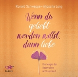 Wenn du geliebt werden willst, dann liebe - Aljoscha Long, Ronald Schweppe